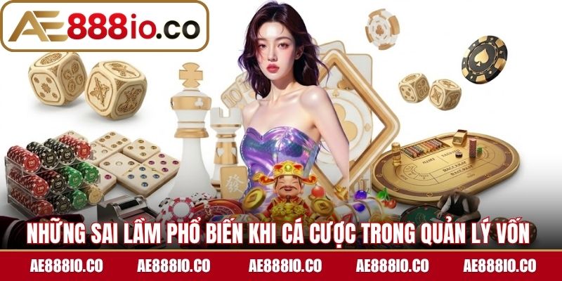 Những sai lầm phổ biến khi cá cược trong quản lý vốn 